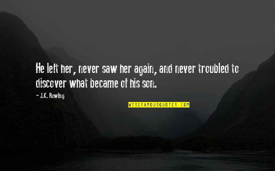 Saw You Again Quotes By J.K. Rowling: He left her, never saw her again, and Saw You Again Quotes By J.K. Rowling: He left her, never saw her again, and