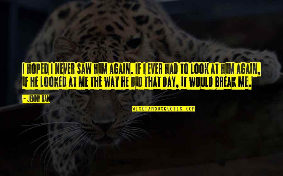 Saw You Again Quotes By Jenny Han: I hoped I never saw him again. If Saw You Again Quotes By Jenny Han: I hoped I never saw him again. If
