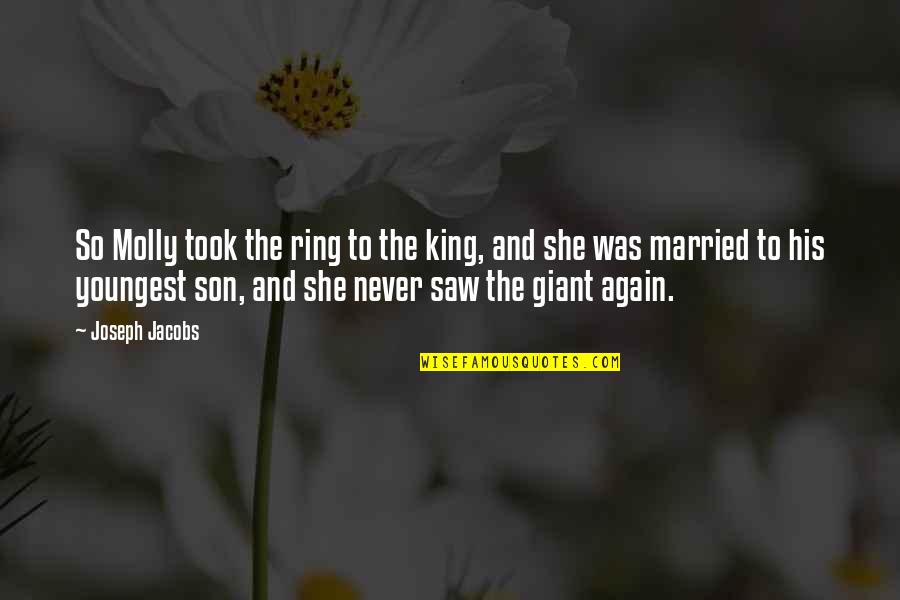 Saw You Again Quotes By Joseph Jacobs: So Molly took the ring to the king, Saw You Again Quotes By Joseph Jacobs: So Molly took the ring to the king,