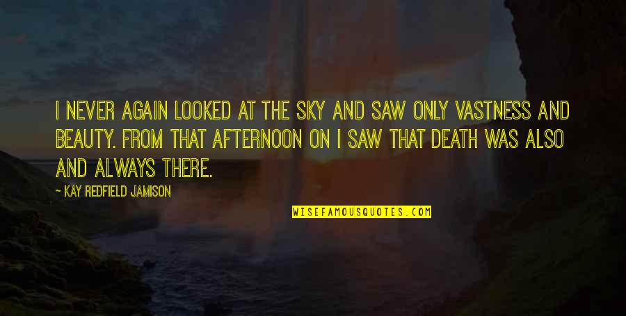 Saw You Again Quotes By Kay Redfield Jamison: I never again looked at the sky and Saw You Again Quotes By Kay Redfield Jamison: I never again looked at the sky and