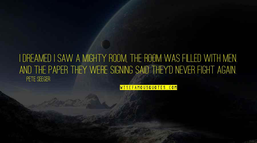 Saw You Again Quotes By Pete Seeger: I dreamed I saw a mighty room, the Saw You Again Quotes By Pete Seeger: I dreamed I saw a mighty room, the