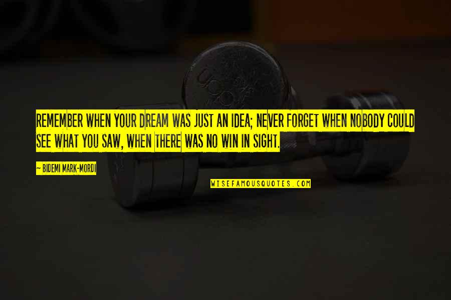 Saw You In My Dream Quotes By Bidemi Mark-Mordi: Remember when your dream was just an idea; Saw You In My Dream Quotes By Bidemi Mark-Mordi: Remember when your dream was just an idea;