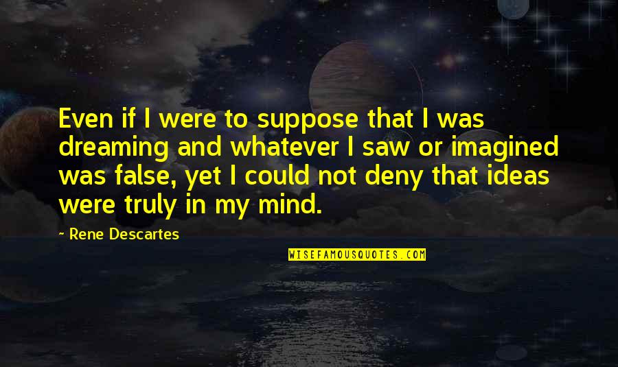 Saw You In My Dream Quotes By Rene Descartes: Even if I were to suppose that I Saw You In My Dream Quotes By Rene Descartes: Even if I were to suppose that I