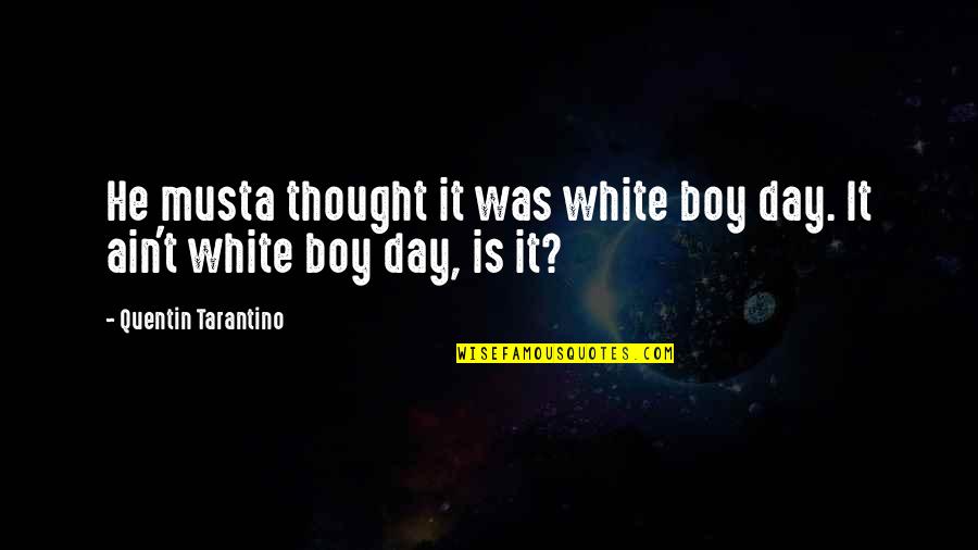 Sawa Ka Na Ba Quotes By Quentin Tarantino: He musta thought it was white boy day.