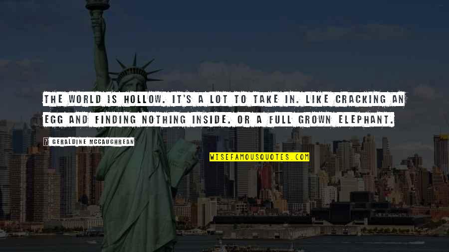 Sawa Na Sa Relasyon Quotes By Geraldine McCaughrean: The world is hollow. It's a lot to