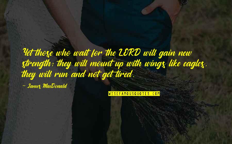 Sawa Na Sayo Quotes By James MacDonald: Yet those who wait for the LORD will