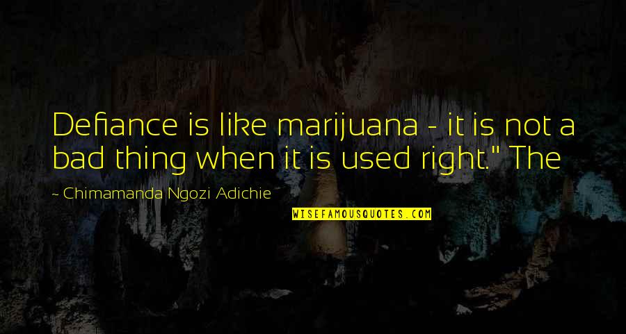 Sawa Nakamura Quotes By Chimamanda Ngozi Adichie: Defiance is like marijuana - it is not