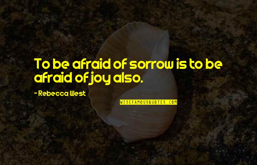 Sawa Quotes By Rebecca West: To be afraid of sorrow is to be