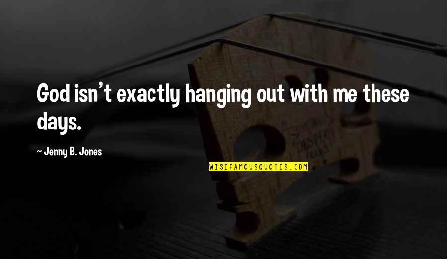 Sawadikap Quotes By Jenny B. Jones: God isn't exactly hanging out with me these Sawadikap Quotes By Jenny B. Jones: God isn't exactly hanging out with me these