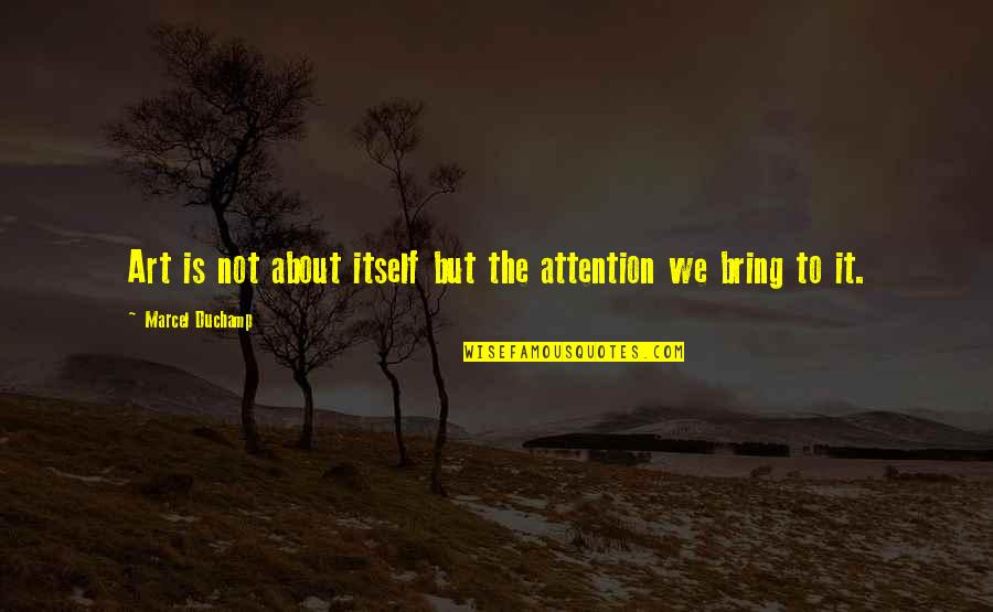 Sawaguchi Yasuko Quotes By Marcel Duchamp: Art is not about itself but the attention Sawaguchi Yasuko Quotes By Marcel Duchamp: Art is not about itself but the attention