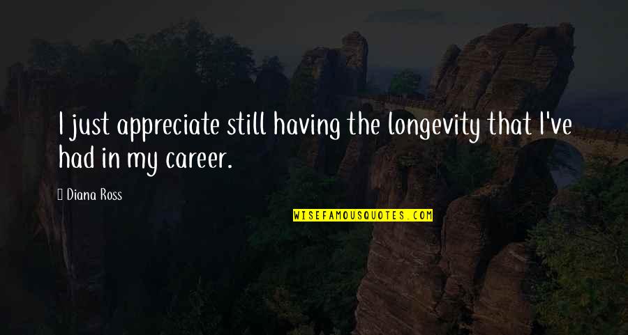 Sawaki And Sons Quotes By Diana Ross: I just appreciate still having the longevity that