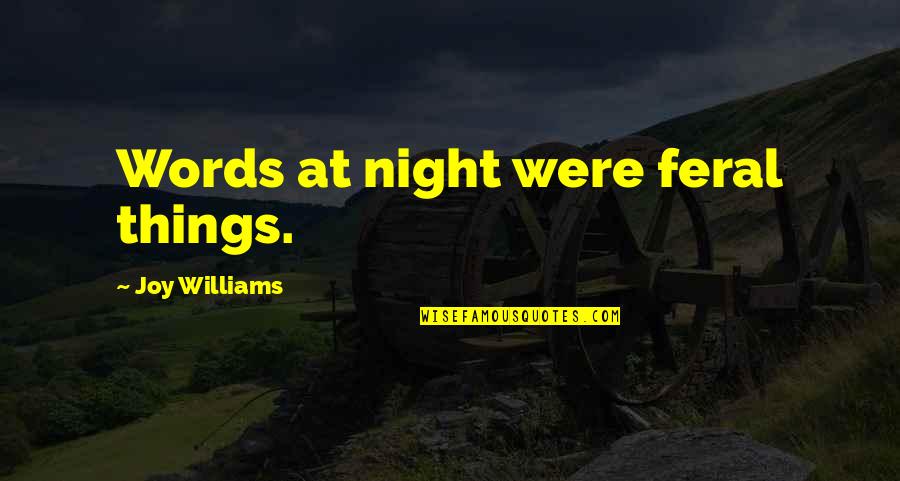 Sawako Kuronuma Quotes By Joy Williams: Words at night were feral things.