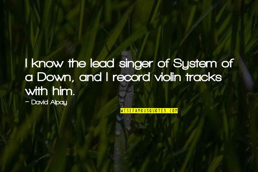 Sawalls Kalamazoo Quotes By David Alpay: I know the lead singer of System of