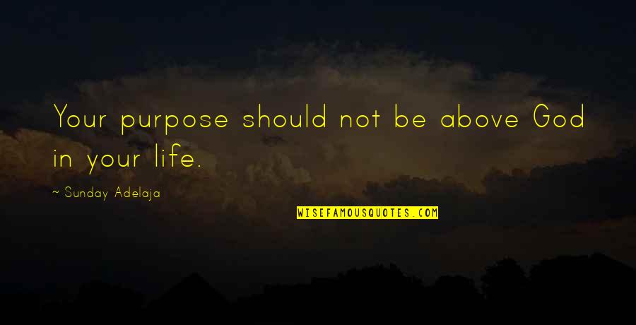Sawan Jhula Quotes By Sunday Adelaja: Your purpose should not be above God in Sawan Jhula Quotes By Sunday Adelaja: Your purpose should not be above God in