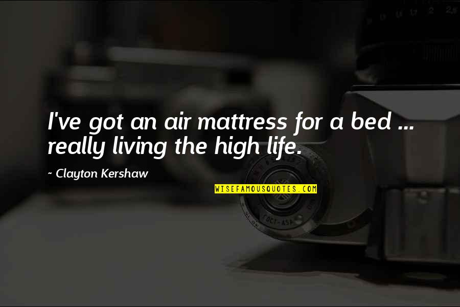 Sawan Somwar Quotes By Clayton Kershaw: I've got an air mattress for a bed Sawan Somwar Quotes By Clayton Kershaw: I've got an air mattress for a bed
