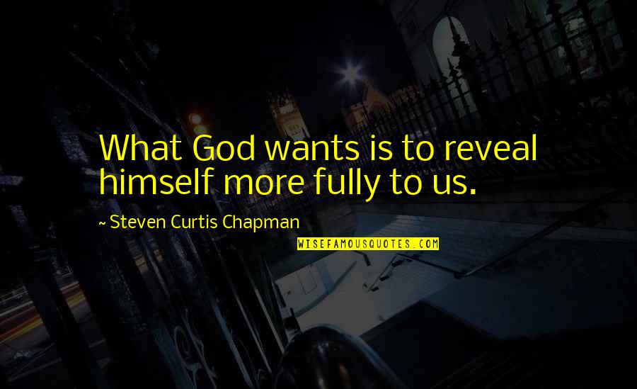 Sawandi Cap Quotes By Steven Curtis Chapman: What God wants is to reveal himself more Sawandi Cap Quotes By Steven Curtis Chapman: What God wants is to reveal himself more