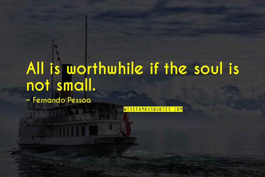 Sawant Seattle Quotes By Fernando Pessoa: All is worthwhile if the soul is not