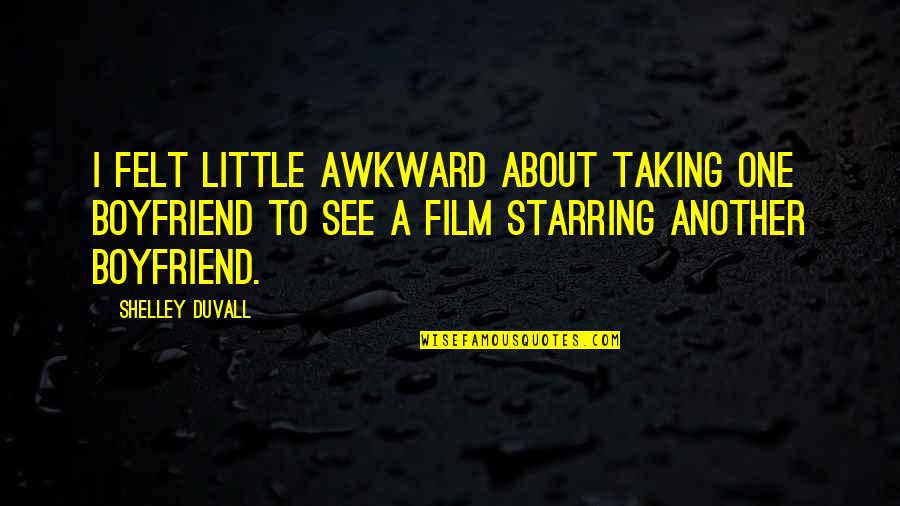 Sawatari Rui Quotes By Shelley Duvall: I felt little awkward about taking one boyfriend