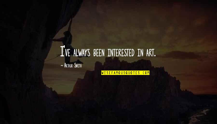 Sawatari Shizuku Quotes By Arthur Smith: I've always been interested in art.