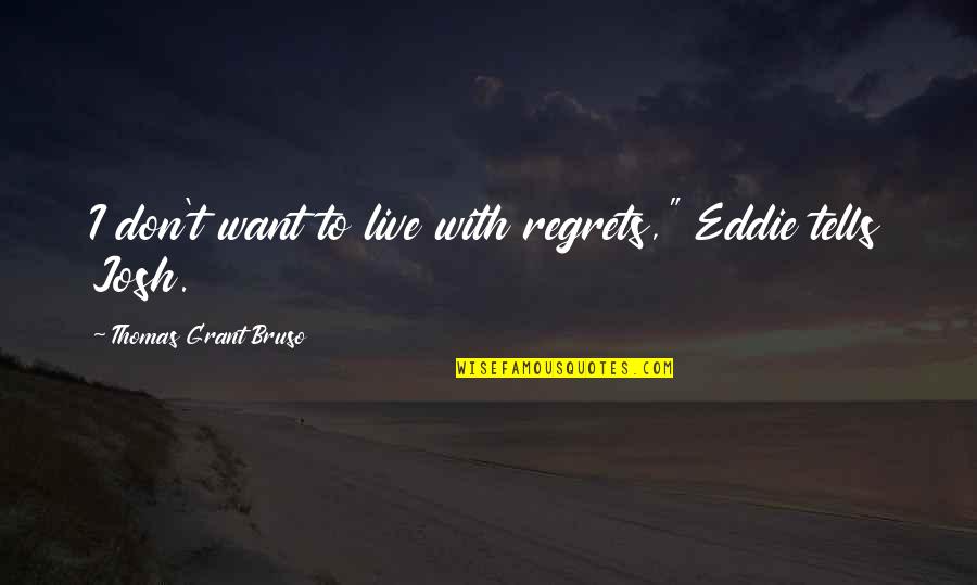 Sawatch Quotes By Thomas Grant Bruso: I don't want to live with regrets," Eddie