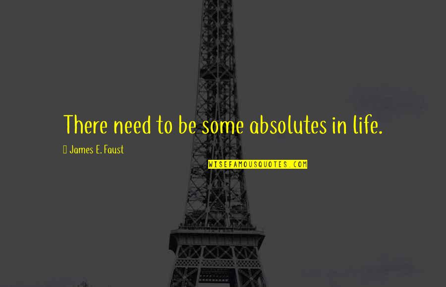 Sawatdee Bloomington Quotes By James E. Faust: There need to be some absolutes in life.