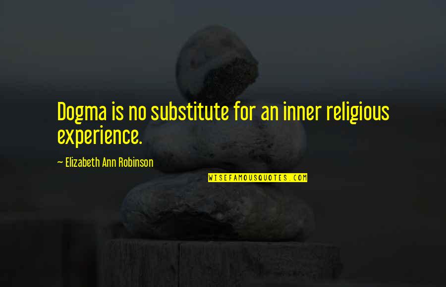 Sawatsky And Sons Quotes By Elizabeth Ann Robinson: Dogma is no substitute for an inner religious Sawatsky And Sons Quotes By Elizabeth Ann Robinson: Dogma is no substitute for an inner religious