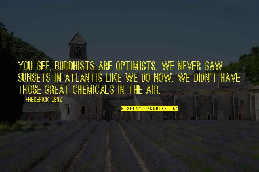 Sawatzki Neck Quotes By Frederick Lenz: You see, Buddhists are optimists. We never saw