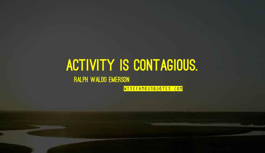 Sawatzki Obituary Quotes By Ralph Waldo Emerson: Activity is contagious. Sawatzki Obituary Quotes By Ralph Waldo Emerson: Activity is contagious.