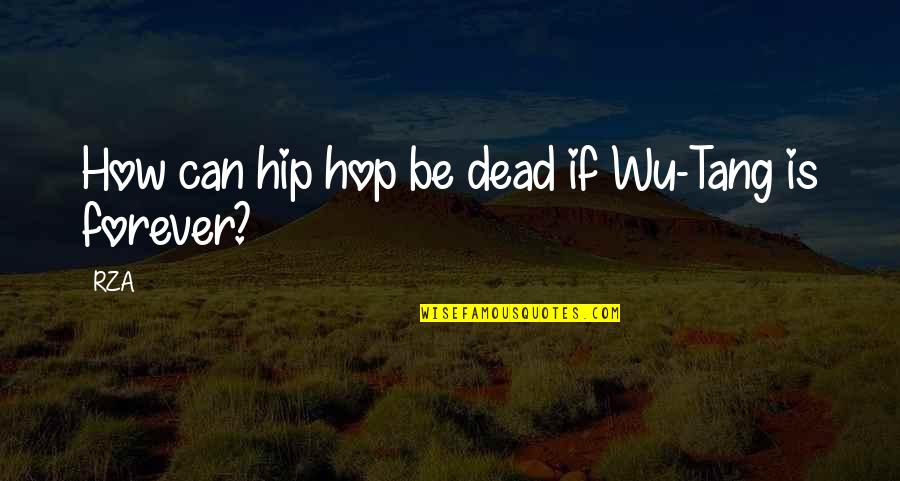 Sawatzki Obituary Quotes By RZA: How can hip hop be dead if Wu-Tang