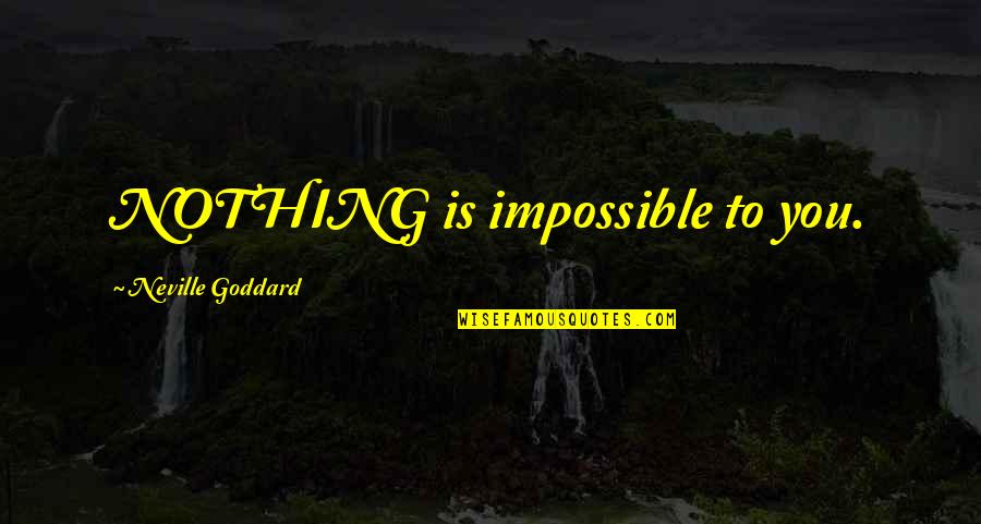 Sawatzkys Imagination Quotes By Neville Goddard: NOTHING is impossible to you.