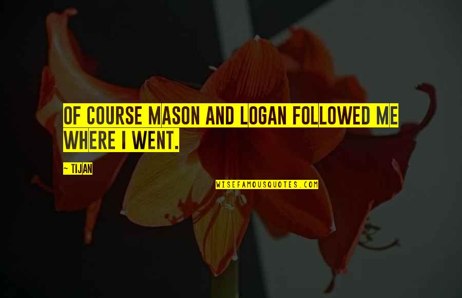Sawatzkys Imagination Quotes By Tijan: Of course Mason and Logan followed me where