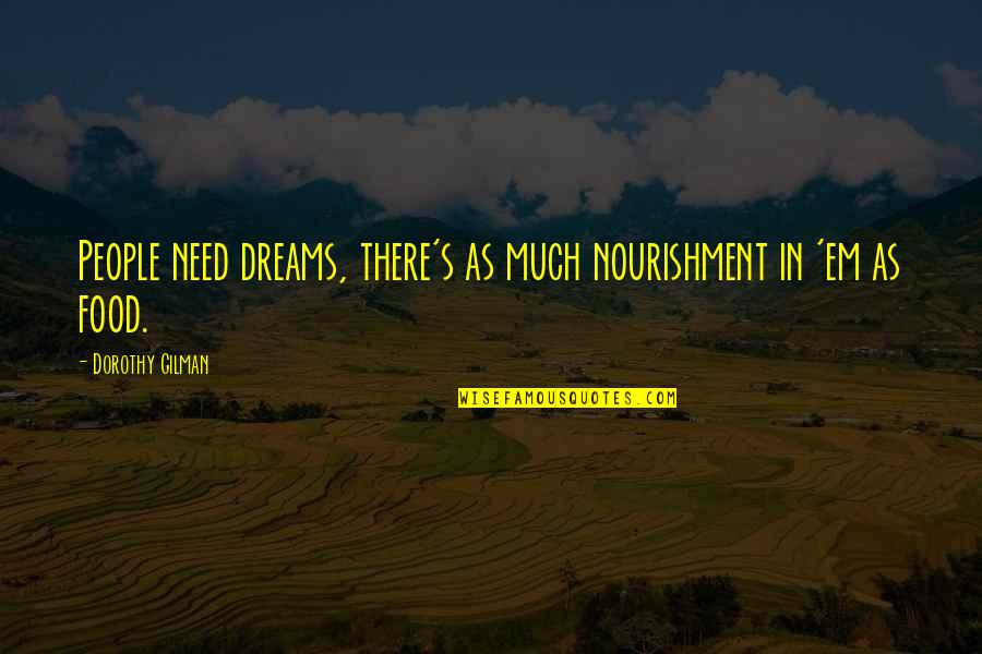 Sawaya And Moroni Quotes By Dorothy Gilman: People need dreams, there's as much nourishment in Sawaya And Moroni Quotes By Dorothy Gilman: People need dreams, there's as much nourishment in