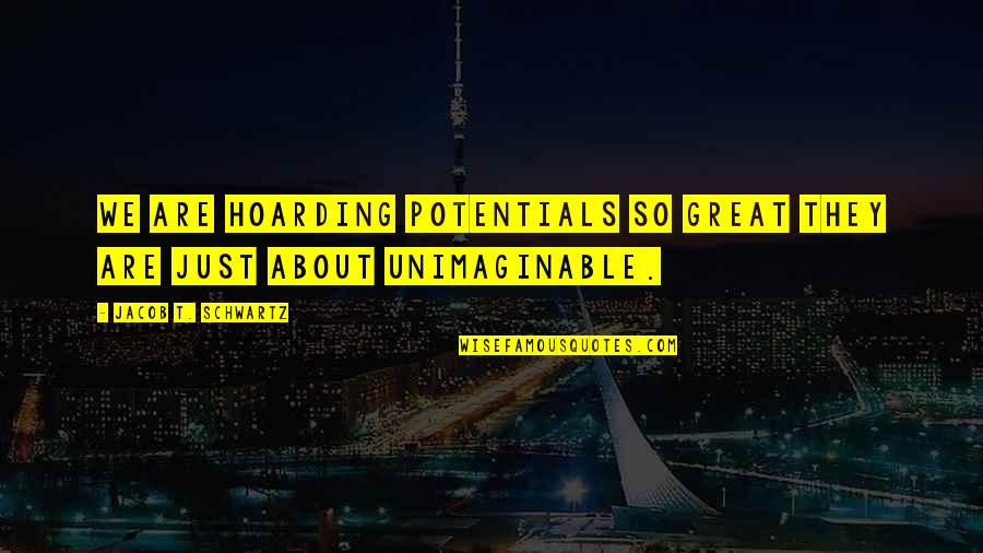 Sawazaki Devils Quotes By Jacob T. Schwartz: We are hoarding potentials so great they are Sawazaki Devils Quotes By Jacob T. Schwartz: We are hoarding potentials so great they are