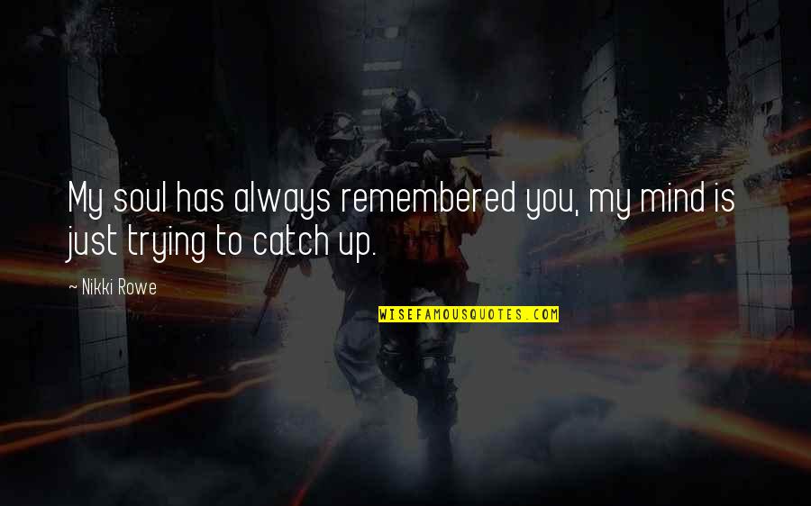 Sawazaki Devils Quotes By Nikki Rowe: My soul has always remembered you, my mind