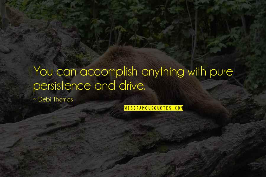 Sawbridge Studio Quotes By Debi Thomas: You can accomplish anything with pure persistence and