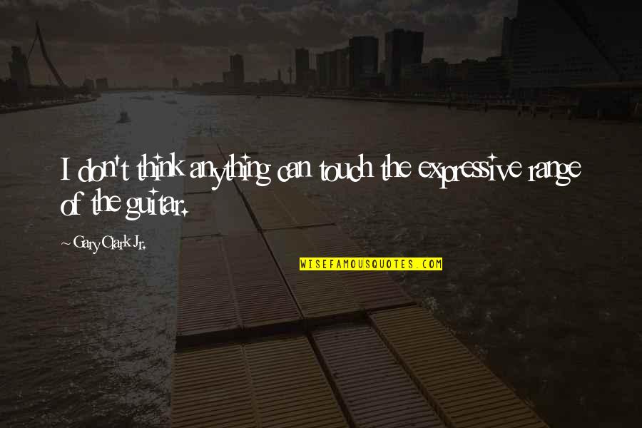 Sawbridge Studio Quotes By Gary Clark Jr.: I don't think anything can touch the expressive Sawbridge Studio Quotes By Gary Clark Jr.: I don't think anything can touch the expressive