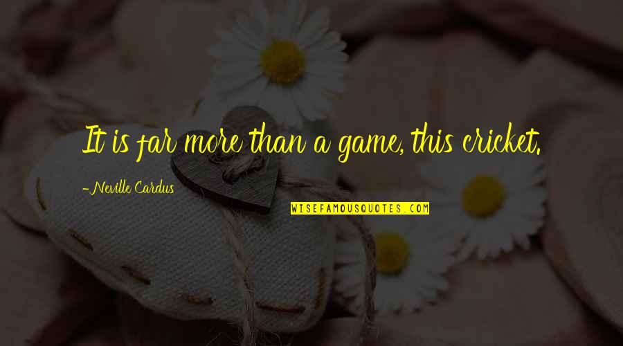 Sawchyn Hobo Quotes By Neville Cardus: It is far more than a game, this Sawchyn Hobo Quotes By Neville Cardus: It is far more than a game, this