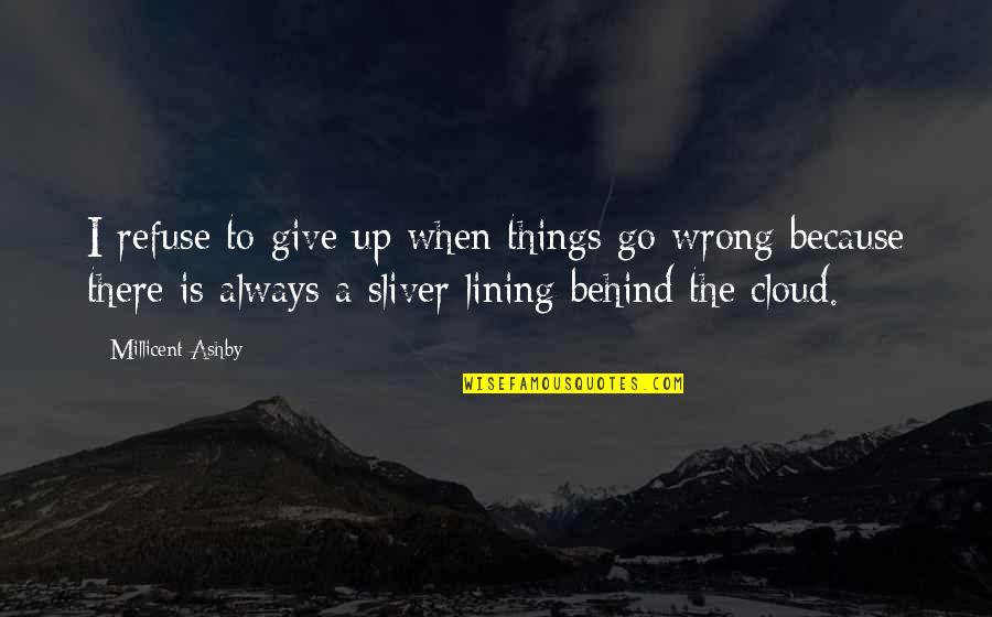 Sawchyn Mandolin Quotes By Millicent Ashby: I refuse to give up when things go Sawchyn Mandolin Quotes By Millicent Ashby: I refuse to give up when things go