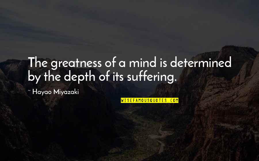 Sawdon Whitby Quotes By Hayao Miyazaki: The greatness of a mind is determined by