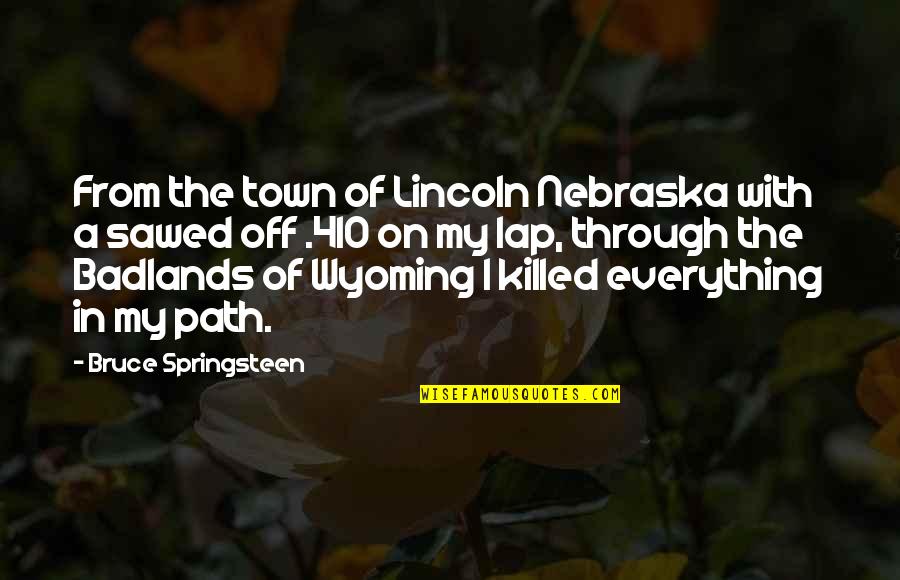 Sawed Off Quotes By Bruce Springsteen: From the town of Lincoln Nebraska with a