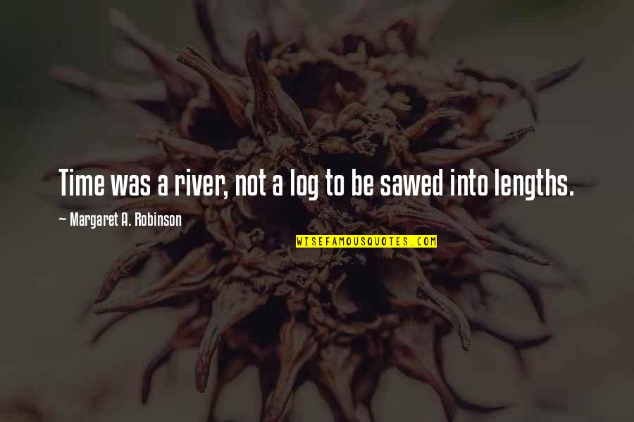 Sawed Off Quotes By Margaret A. Robinson: Time was a river, not a log to