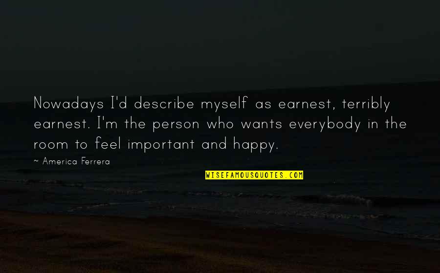Sawed Off Shotgun Quotes By America Ferrera: Nowadays I'd describe myself as earnest, terribly earnest. Sawed Off Shotgun Quotes By America Ferrera: Nowadays I'd describe myself as earnest, terribly earnest.