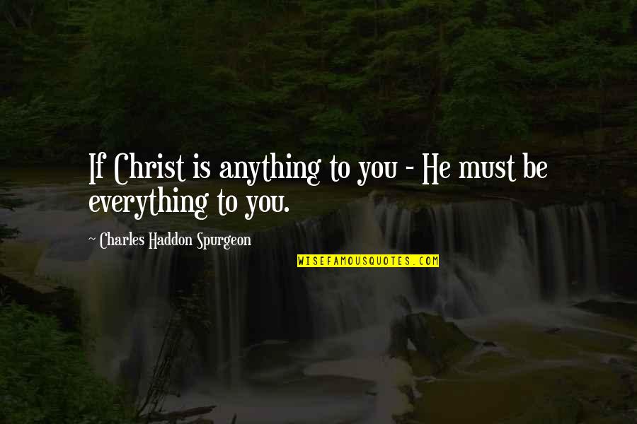 Sawgh Quotes By Charles Haddon Spurgeon: If Christ is anything to you - He