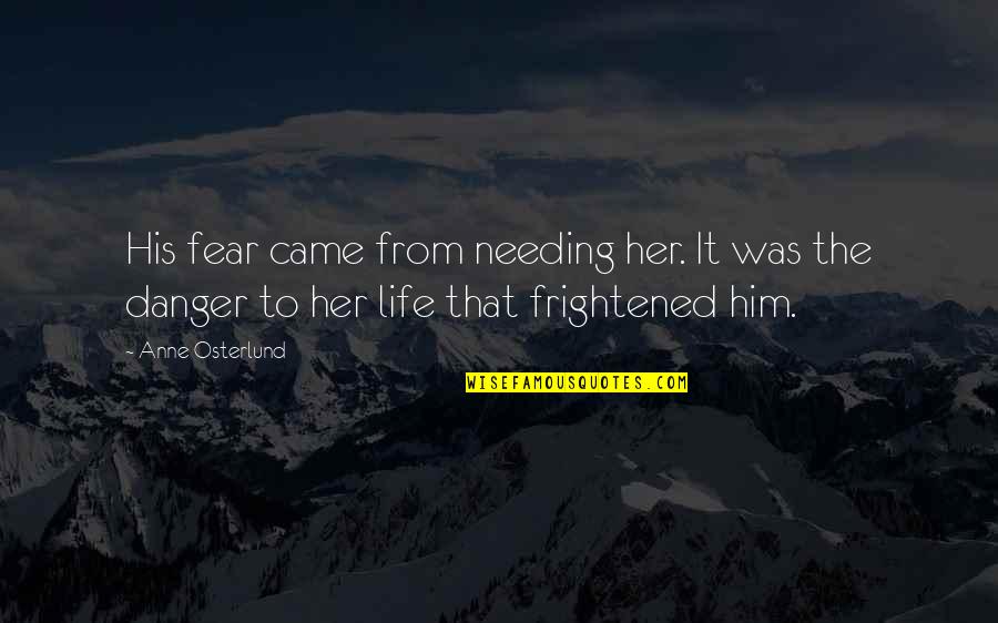 Sawhney Sumit Quotes By Anne Osterlund: His fear came from needing her. It was