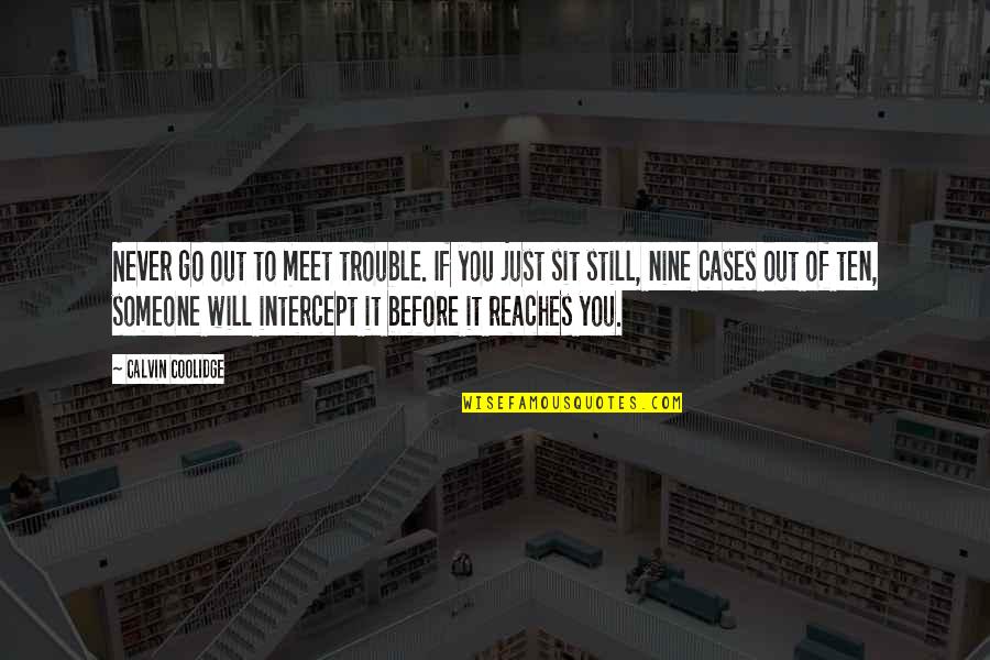 Sawhney Vishal Dr Quotes By Calvin Coolidge: Never go out to meet trouble. If you