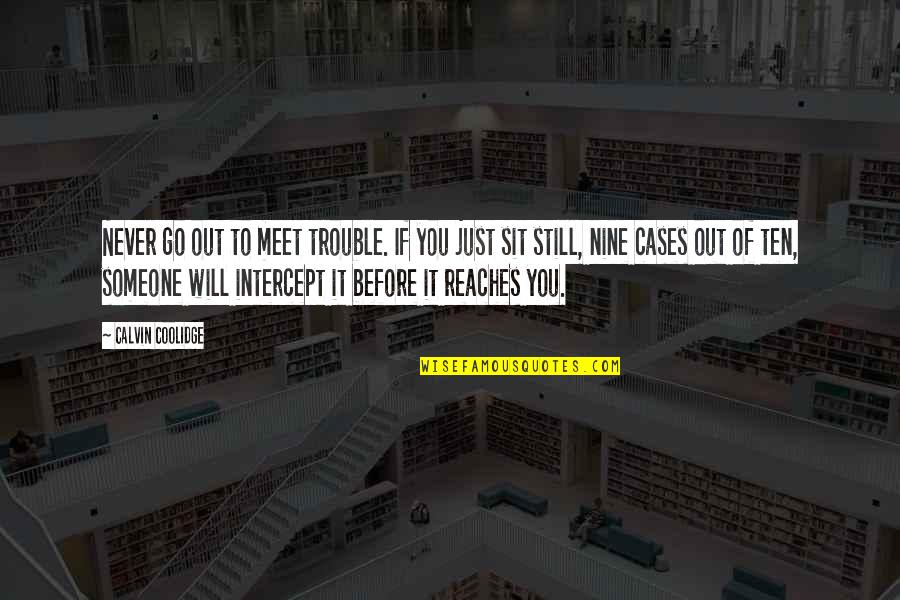 Sawhney Vishal Dr Quotes By Calvin Coolidge: Never go out to meet trouble. If you Sawhney Vishal Dr Quotes By Calvin Coolidge: Never go out to meet trouble. If you