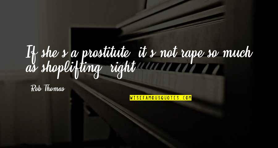 Sawing Wood Quotes By Rob Thomas: If she's a prostitute, it's not rape so
