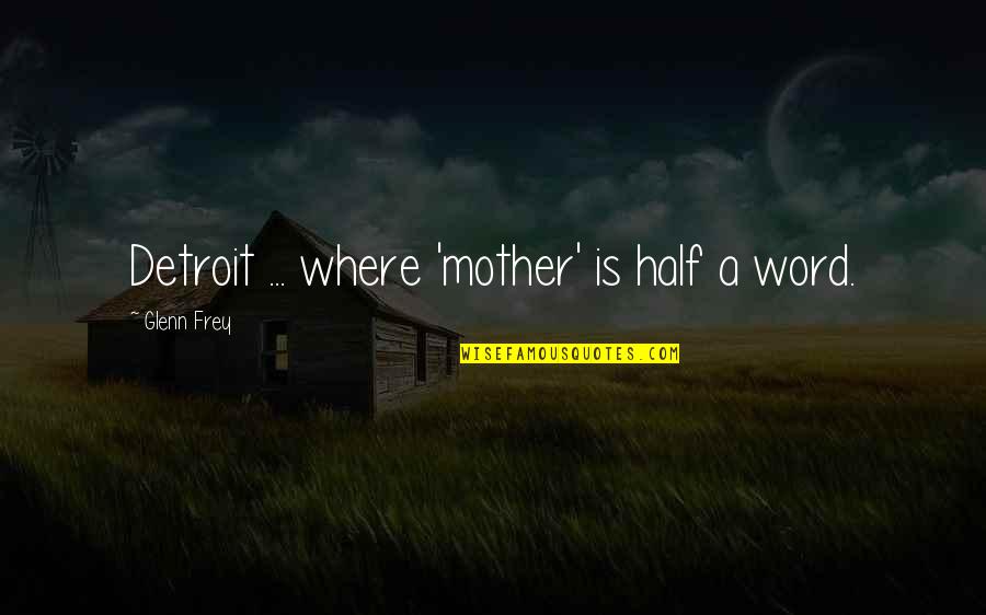 Sawit Raya Quotes By Glenn Frey: Detroit ... where 'mother' is half a word. Sawit Raya Quotes By Glenn Frey: Detroit ... where 'mother' is half a word.