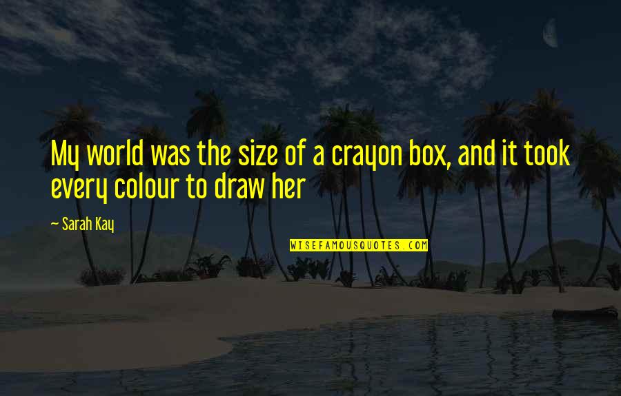 Sawmer Quotes By Sarah Kay: My world was the size of a crayon