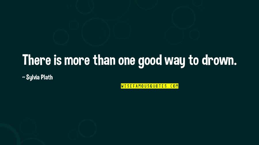 Sawmer Quotes By Sylvia Plath: There is more than one good way to Sawmer Quotes By Sylvia Plath: There is more than one good way to